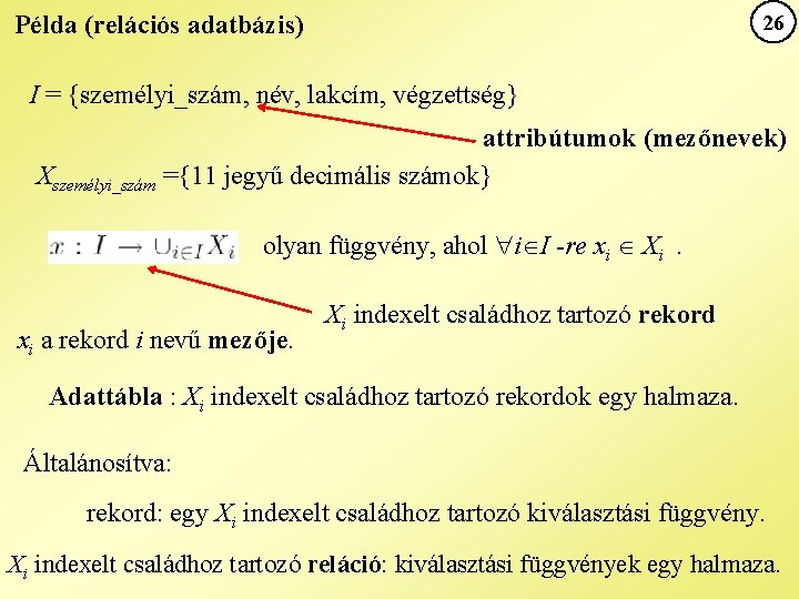 Példa (relációs adatbázis) 26 I = {személyi_szám, név, lakcím, végzettség} attribútumok (mezőnevek) Xszemélyi_szám ={11