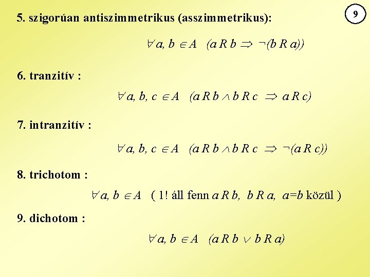 5. szigorúan antiszimmetrikus (asszimmetrikus): a, b A (a R b ¬(b R a)) 6.