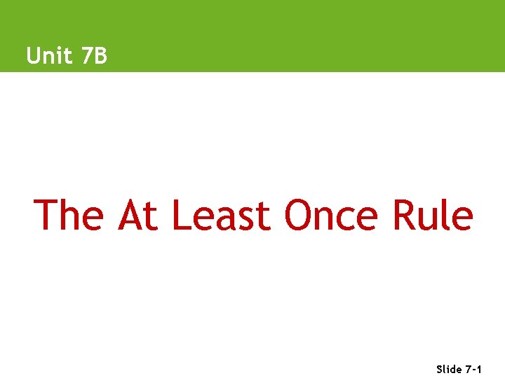 Unit 7 B The At Least Once Rule Slide 7 -1 