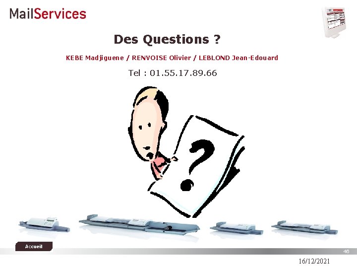 Des Questions ? KEBE Madjiguene / RENVOISE Olivier / LEBLOND Jean-Edouard Tel : 01.