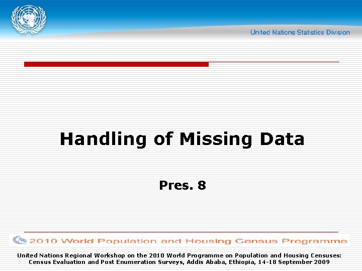 Handling of Missing Data Pres. 8 United Nations Regional Workshop on the 2010 World