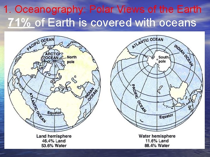 1. Oceanography: Polar Views of the Earth 71% of Earth is covered with oceans