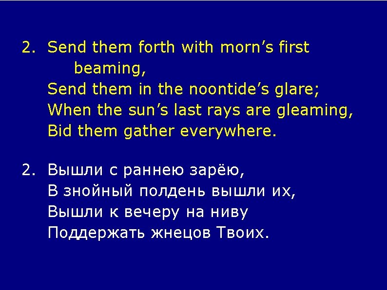 2. Send them forth with morn’s first beaming, Send them in the noontide’s glare;