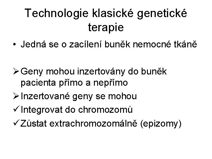 Technologie klasické genetické terapie • Jedná se o zacílení buněk nemocné tkáně Ø Geny