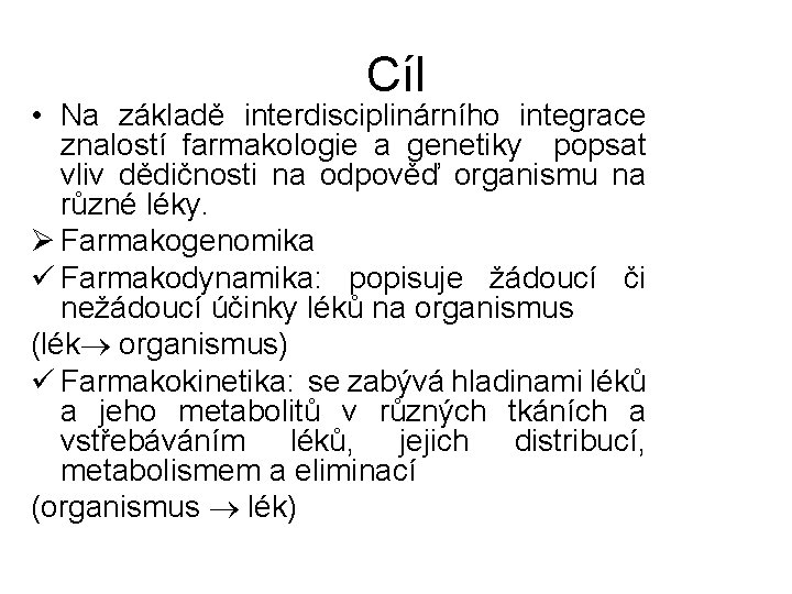 Cíl • Na základě interdisciplinárního integrace znalostí farmakologie a genetiky popsat vliv dědičnosti na