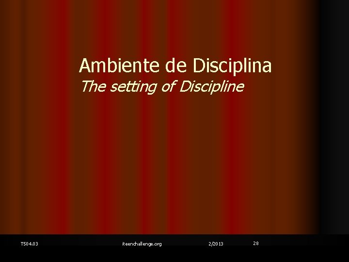 Ambiente de Disciplina The setting of Discipline T 504. 03 iteenchallenge. org 2/2013 28