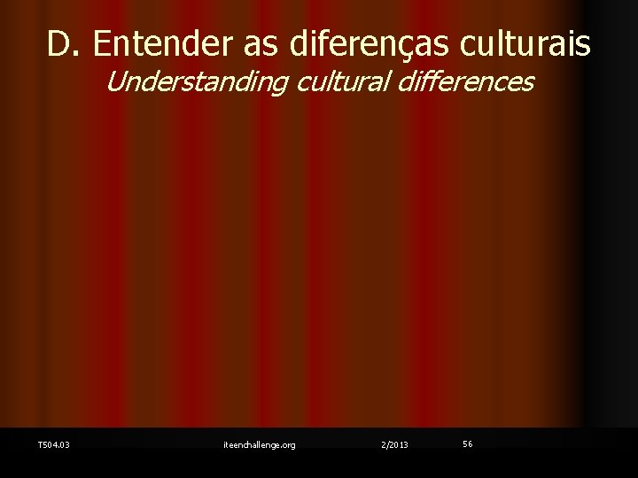 D. Entender as diferenças culturais Understanding cultural differences T 504. 03 iteenchallenge. org 2/2013