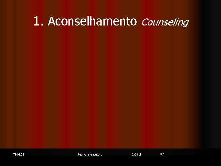 1. Aconselhamento Counseling T 504. 03 iteenchallenge. org 2/2013 82 
