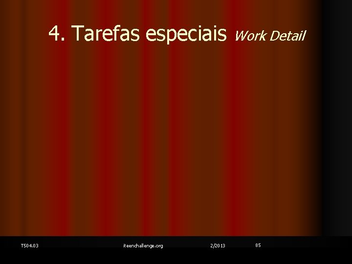 4. Tarefas especiais T 504. 03 iteenchallenge. org 2/2013 Work Detail 85 