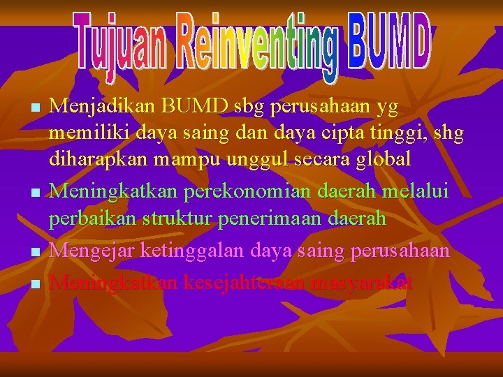 n n Menjadikan BUMD sbg perusahaan yg memiliki daya saing dan daya cipta tinggi,