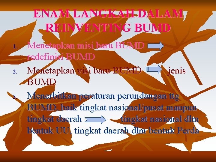 ENAM LANGKAH DALAM REINVENTING BUMD 1. 2. 3. Menetapkan misi baru BUMD redefinisi BUMD