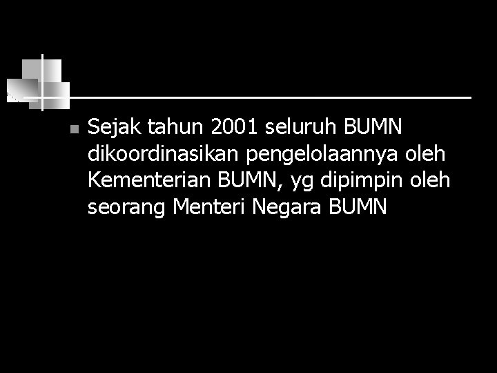 n Sejak tahun 2001 seluruh BUMN dikoordinasikan pengelolaannya oleh Kementerian BUMN, yg dipimpin oleh