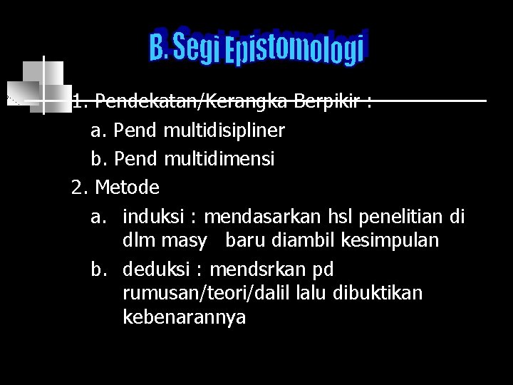 1. Pendekatan/Kerangka Berpikir : a. Pend multidisipliner b. Pend multidimensi 2. Metode a. induksi