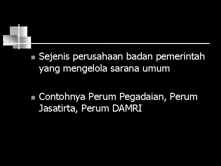 n n Sejenis perusahaan badan pemerintah yang mengelola sarana umum Contohnya Perum Pegadaian, Perum