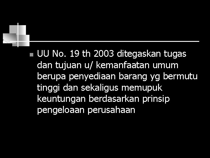 n UU No. 19 th 2003 ditegaskan tugas dan tujuan u/ kemanfaatan umum berupa