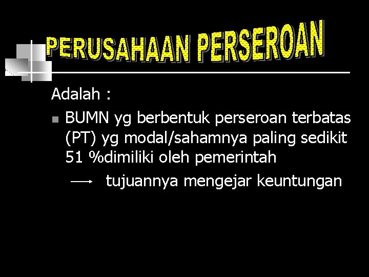 Adalah : n BUMN yg berbentuk perseroan terbatas (PT) yg modal/sahamnya paling sedikit 51