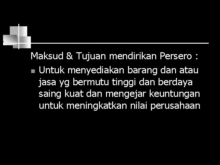 Maksud & Tujuan mendirikan Persero : n Untuk menyediakan barang dan atau jasa yg