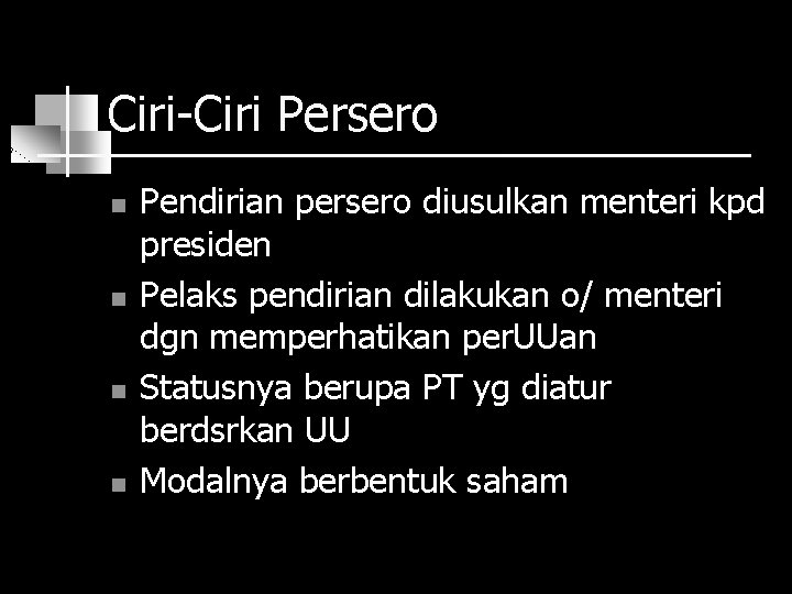 Ciri-Ciri Persero n n Pendirian persero diusulkan menteri kpd presiden Pelaks pendirian dilakukan o/