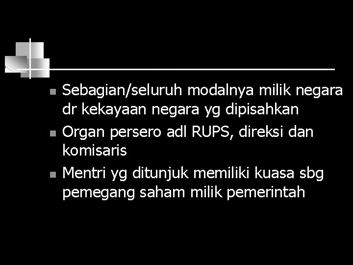 n n n Sebagian/seluruh modalnya milik negara dr kekayaan negara yg dipisahkan Organ persero