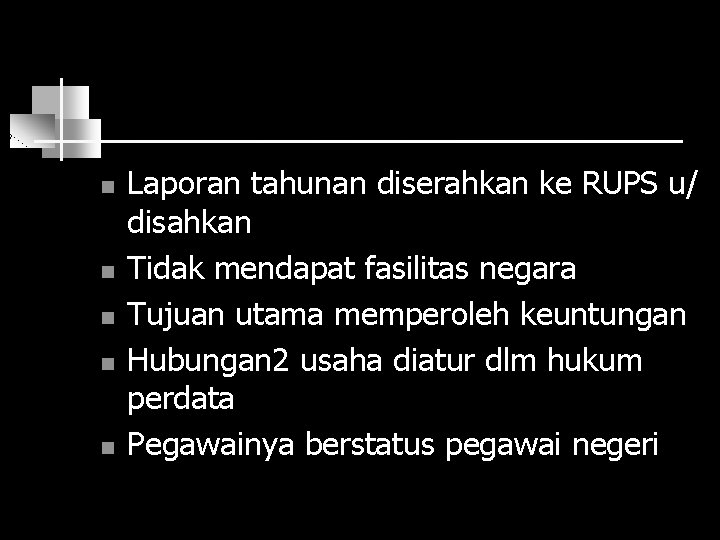 n n n Laporan tahunan diserahkan ke RUPS u/ disahkan Tidak mendapat fasilitas negara