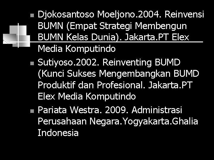 n n n Djokosantoso Moeljono. 2004. Reinvensi BUMN (Empat Strategi Membengun BUMN Kelas Dunia).