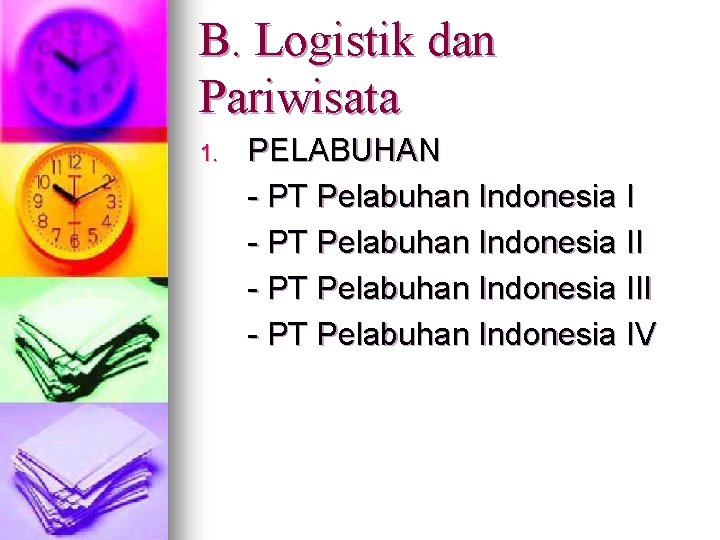 B. Logistik dan Pariwisata 1. PELABUHAN - PT Pelabuhan Indonesia III - PT Pelabuhan