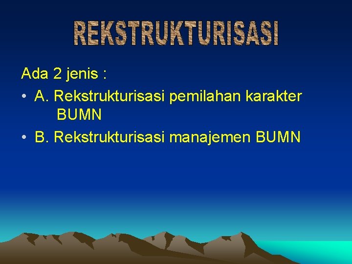 Ada 2 jenis : • A. Rekstrukturisasi pemilahan karakter BUMN • B. Rekstrukturisasi manajemen