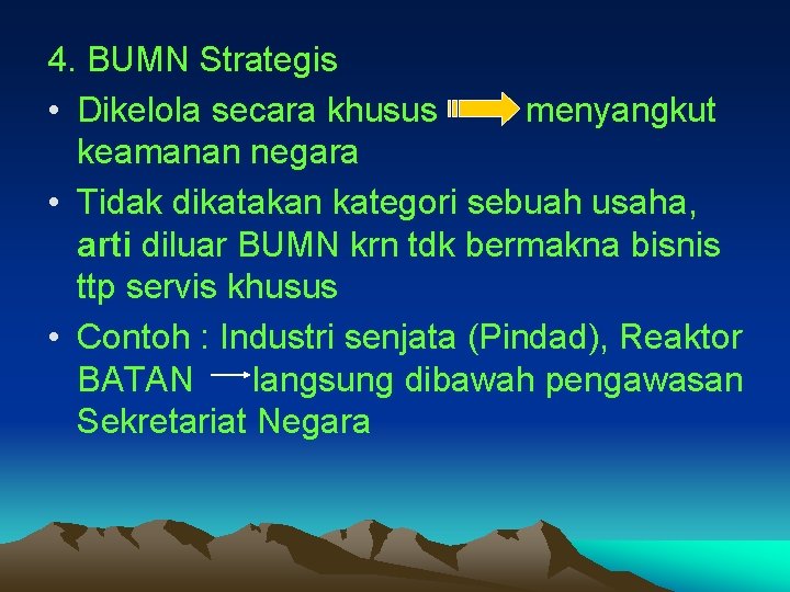 4. BUMN Strategis • Dikelola secara khusus menyangkut keamanan negara • Tidak dikatakan kategori