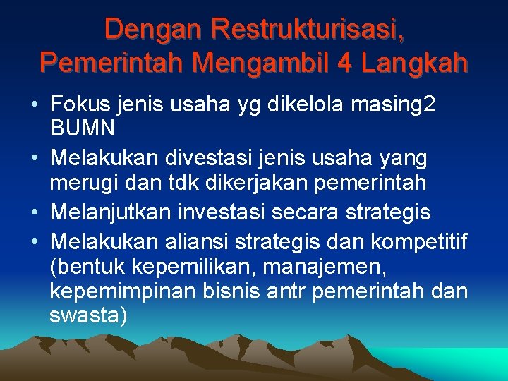 Dengan Restrukturisasi, Pemerintah Mengambil 4 Langkah • Fokus jenis usaha yg dikelola masing 2