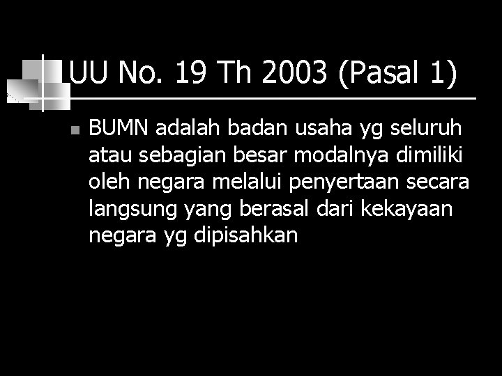 UU No. 19 Th 2003 (Pasal 1) n BUMN adalah badan usaha yg seluruh