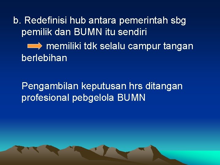 b. Redefinisi hub antara pemerintah sbg pemilik dan BUMN itu sendiri memiliki tdk selalu