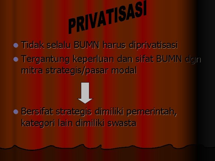 l Tidak selalu BUMN harus diprivatisasi l Tergantung keperluan dan sifat BUMN dgn mitra