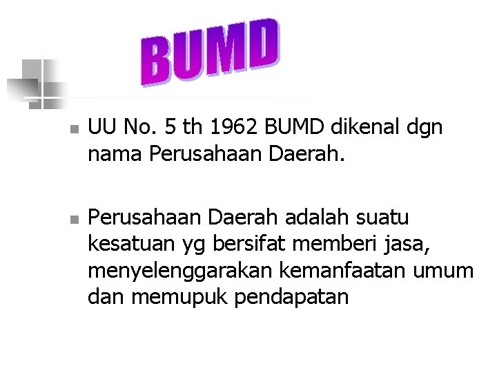 n n UU No. 5 th 1962 BUMD dikenal dgn nama Perusahaan Daerah adalah