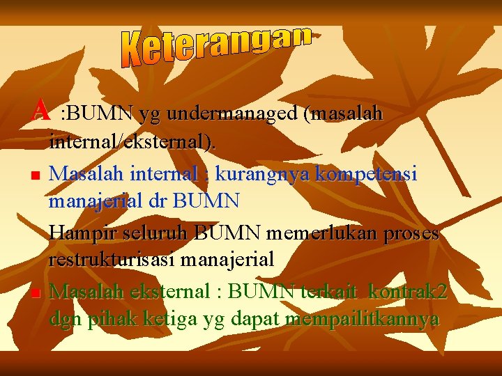 A : BUMN yg undermanaged (masalah n n internal/eksternal). Masalah internal : kurangnya kompetensi