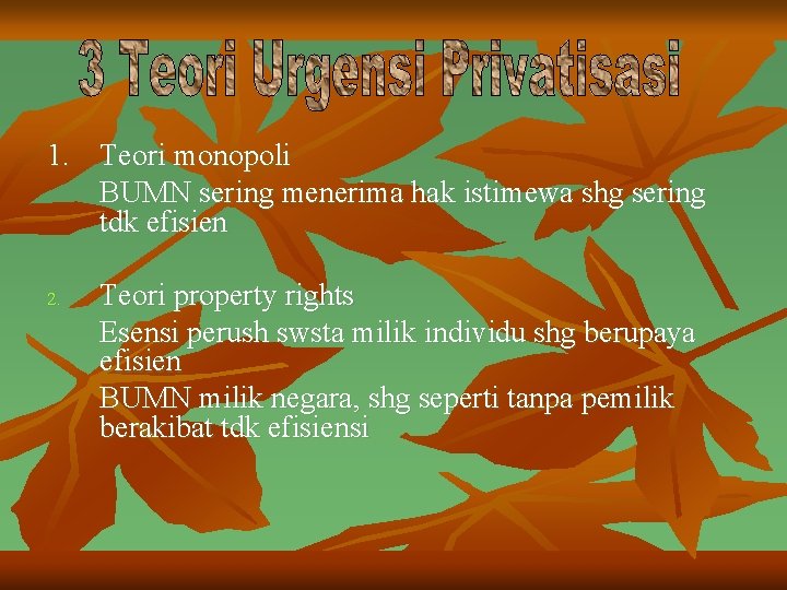 1. Teori monopoli BUMN sering menerima hak istimewa shg sering tdk efisien 2. Teori