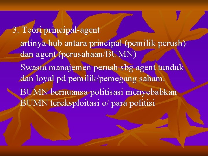 3. Teori principal-agent artinya hub antara principal (pemilik perush) dan agent (perusahaan/BUMN) Swasta manajemen