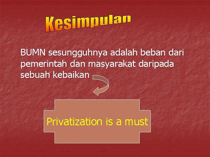 BUMN sesungguhnya adalah beban dari pemerintah dan masyarakat daripada sebuah kebaikan Privatization is a