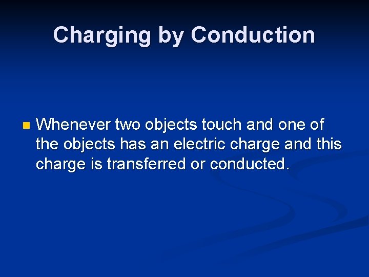 Charging by Conduction n Whenever two objects touch and one of the objects has
