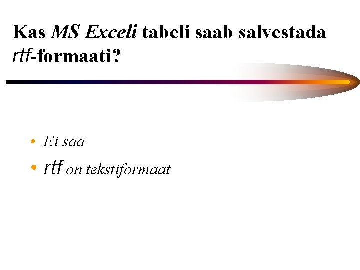 Kas MS Exceli tabeli saab salvestada rtf-formaati? • Ei saa • rtf on tekstiformaat