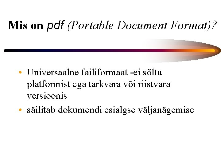 Mis on pdf (Portable Document Format)? • Universaalne failiformaat -ei sõltu platformist ega tarkvara