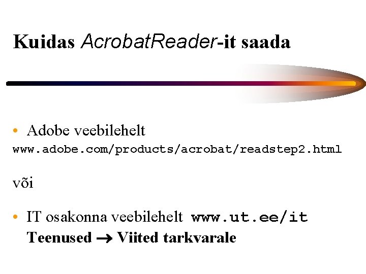 Kuidas Acrobat. Reader-it saada • Adobe veebilehelt www. adobe. com/products/acrobat/readstep 2. html või •