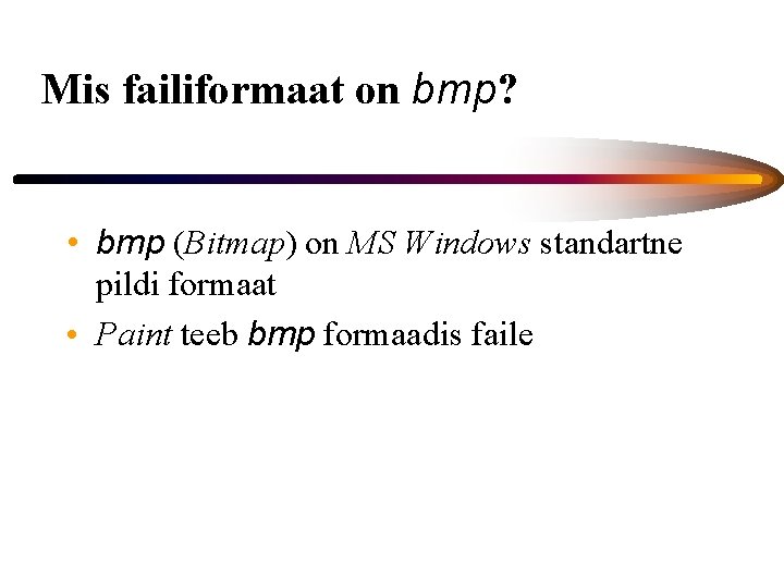 Mis failiformaat on bmp? • bmp (Bitmap) on MS Windows standartne pildi formaat •