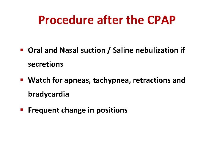 Procedure after the CPAP § Oral and Nasal suction / Saline nebulization if secretions
