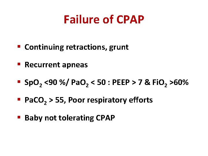 Failure of CPAP § Continuing retractions, grunt § Recurrent apneas § Sp. O 2