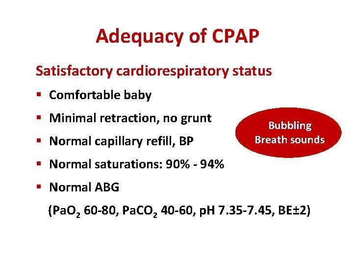 Adequacy of CPAP Satisfactory cardiorespiratory status § Comfortable baby § Minimal retraction, no grunt