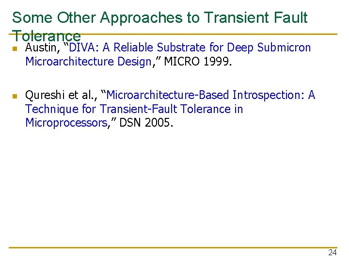 Some Other Approaches to Transient Fault Tolerance n n Austin, “DIVA: A Reliable Substrate
