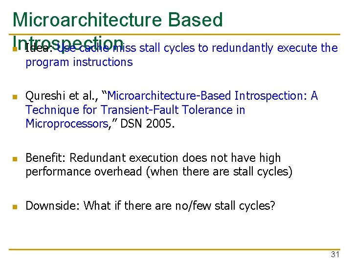 Microarchitecture Based Introspection n Idea: Use cache miss stall cycles to redundantly execute the