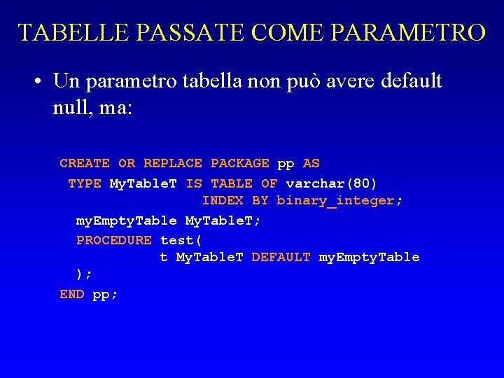 TABELLE PASSATE COME PARAMETRO • Un parametro tabella non può avere default null, ma: