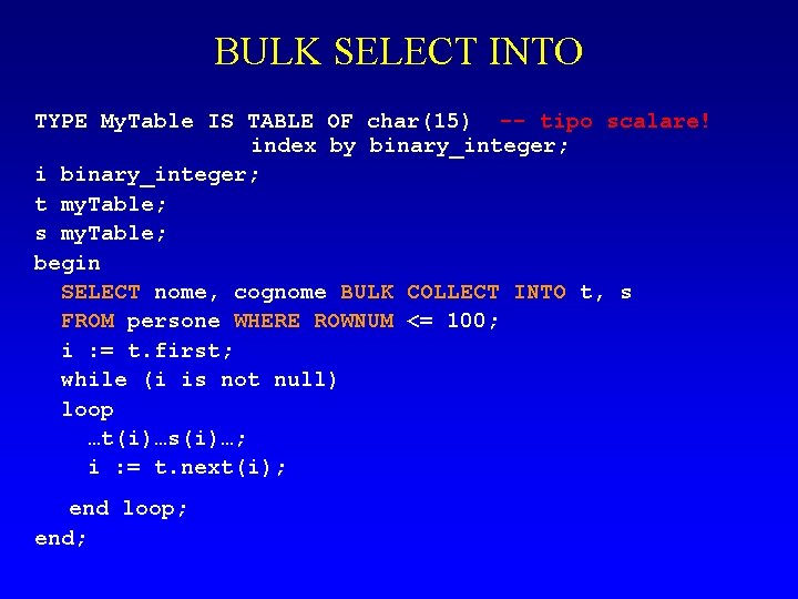 BULK SELECT INTO TYPE My. Table IS TABLE OF char(15) -- tipo scalare! index