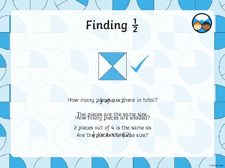 Finding ½ How many pieces there in total? ½ of 4 are = 2.